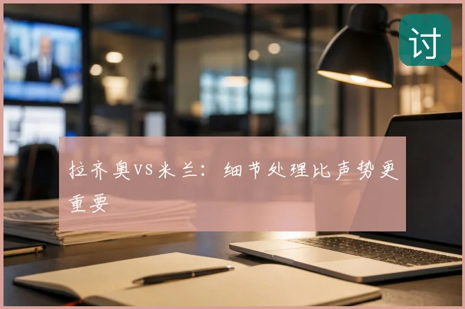 拉齐奥vs米兰：细节处理比声势更重要